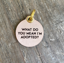 Load image into Gallery viewer, PET TAG: WHAT DO YOU MEAN I&#39;M ADOPTED [leather]
