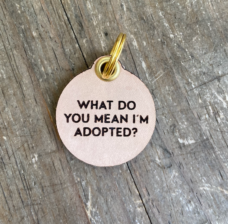 PET TAG: WHAT DO YOU MEAN I'M ADOPTED [leather]